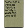Collections Of The State Historical Society Of Wisconsin, Volume 5 by Wisconsin State Historica