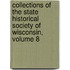 Collections Of The State Historical Society Of Wisconsin, Volume 8