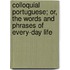 Colloquial Portuguese; Or, The Words And Phrases Of Every-Day Life