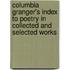 Columbia Granger's Index To Poetry In Collected And Selected Works