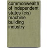 Commonwealth of Independent States (Cis) Machine Building Industry door Onbekend