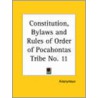 Constitution, Bylaws And Rules Of Order Of Pocahontas Tribe No. 11 by Unknown