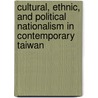 Cultural, Ethnic, And Political Nationalism In Contemporary Taiwan by John Makeham