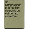 De Compositione Et Fonte Libri Ciceronis Qui Est De Fato Microform door . Anonymous