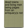 Dead Towns And Living Men Being Pages From An Antiquary(S Not door Leonard C. Woolley