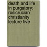 Death And Life In Purgatory: Rosicrucian Christianity Lecture Five door Onbekend