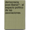 Democracia Post-Liberal? - El Espacio Politico de Las Asociaciones door Benjamin Arditti