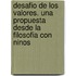 Desafio de Los Valores. Una Propuesta Desde La Filosofia Con Ninos