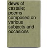 Dews Of Castalie; Poems Composed On Various Subjects And Occasions door John Johns