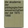 Die Akademie Der Pädagogischen Wissenschaften Der Ddr 1970 - 1990 door Andreas Malycha