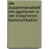 Die Zusammenarbeit mit Agenturen in der integrierten Kommunikation