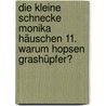 Die kleine Schnecke Monika Häuschen 11. Warum hopsen Grashüpfer? by Kati Naumann