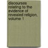 Discourses Relating To The Evidence Of Revealed Religion, Volume 1