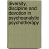 Diversity, Discipline and Devotion in Psychoanalytic Psychotherapy by Gertrud Mander