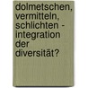 Dolmetschen, Vermitteln, Schlichten - Integration der Diversität? door Janine Dahinden