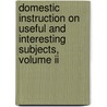 Domestic Instruction On Useful And Interesting Subjects, Volume Ii door Mrs Matthias
