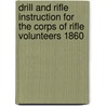 Drill and Rifle Instruction for the Corps of Rifle Volunteers 1860 door War Office