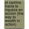 El Camino Hacia La Riqueza En Accion (The Way To Wealth In Action) by Grupo Nelson