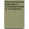 Electromechanical Properties In Composites Based On Ferroelectrics door Vitaly Yu. Topolov