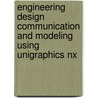 Engineering Design Communication and Modeling Using Unigraphics Nx door Gang Qi