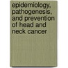 Epidemiology, Pathogenesis, And Prevention Of Head And Neck Cancer door Onbekend