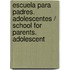 Escuela para padres. Adolescentes / School for Parents. Adolescent