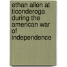 Ethan Allen At Ticonderoga During The American War Of Independence door Ethan Allen