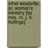 Ethel Woodville; Or, Woman's Ministry [By Mrs. M. J. H. Hollings].