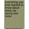 Everything You Ever Wanted To Know About Stock Car Racing And More door Richard Sowers