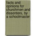 Facts And Opinions For Churchmen And Dissenters, By A Schoolmaster