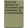 Facts And Opinions For Churchmen And Dissenters, By A Schoolmaster door Facts
