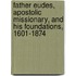 Father Eudes, Apostolic Missionary, And His Foundations, 1601-1874