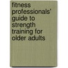Fitness Professionals' Guide To Strength Training For Older Adults door Wayne L. Westcott
