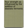 Flour Strength As Influenced By The Addition Of Diastatic Ferments by Ferdinand Albert Collatz