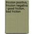 Friccion Positiva, Friccion Negativa / Good Friction, Bad Friction