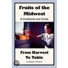 Fruits of the Midwest - A Cookbook and Guide from Harvest to Table door Debbie Wilsdorf
