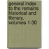 General Index To The Remains Historical And Literary, Volumes 1-30