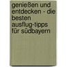 Genießen und entdecken - Die besten Ausflug-Tipps für Südbayern door Onbekend