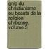 Gnie Du Christianisme Ou Beauts de La Religion Chrtienne, Volume 3