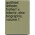 Gottfried Wilhelm, Freiherr V. Leibnitz: Eine Biographie, Volume 1