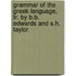 Grammar Of The Greek Language, Tr. By B.B. Edwards And S.H. Taylor