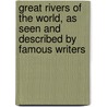 Great Rivers Of The World, As Seen And Described By Famous Writers door Onbekend