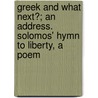 Greek And What Next?; An Address. Solomos' Hymn To Liberty, A Poem by Arnold Green