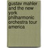 Gustav Mahler And The New York Philharmonic Orchestra Tour America