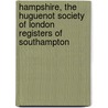 Hampshire, The Huguenot Society Of London Registers Of Southampton by Unknown