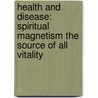 Health And Disease: Spiritual Magnetism The Source Of All Vitality door Jirah D. Buck
