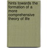 Hints Towards The Formation Of A More Comprehensive Theory Of Life by Seth B. Watson
