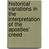 Historical Variations In The Interpretation Of The Apostles' Creed door Alexander V.G. Allen