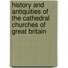 History And Antiquities Of The Cathedral Churches Of Great Britain door James Storer