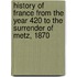 History Of France From The Year 420 To The Surrender Of Metz, 1870